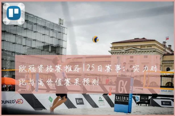 欧冠资格赛推荐|25日赛事：实力对比与高价值赛果预测